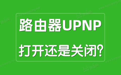 路由器UPnP是什么意思？UPnP打开好还是关闭？