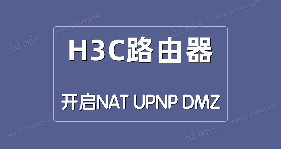 H3C(新华三)路由器开启NAT/UPNP/DMZ方法